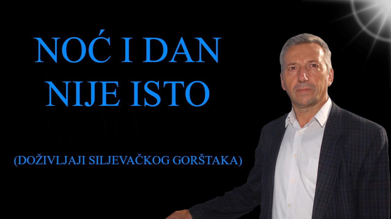 NOĆ I DAN NIJE ISTO (DOŽIVLJAJI SILJEVAČKOG GORŠTAKA)