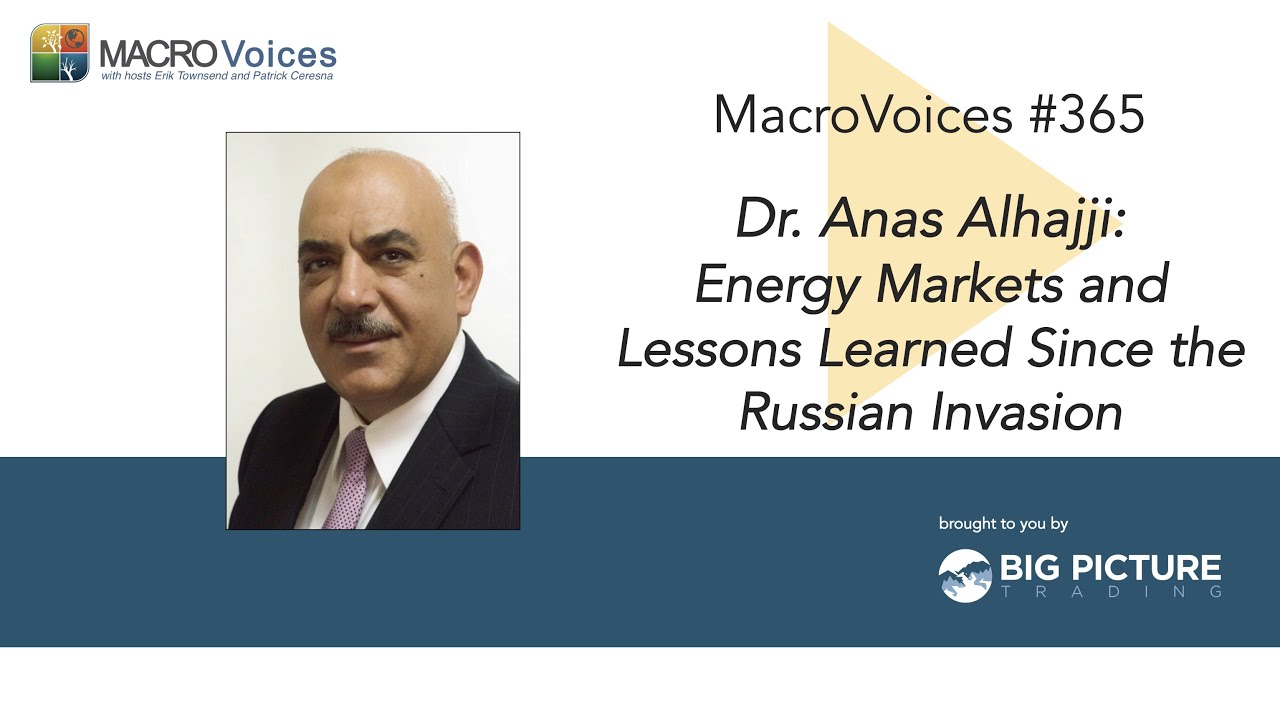 MacroVoices #365 Dr. Anas Alhajji: Energy Markets and Lessons Learned Since the Russian Invasion