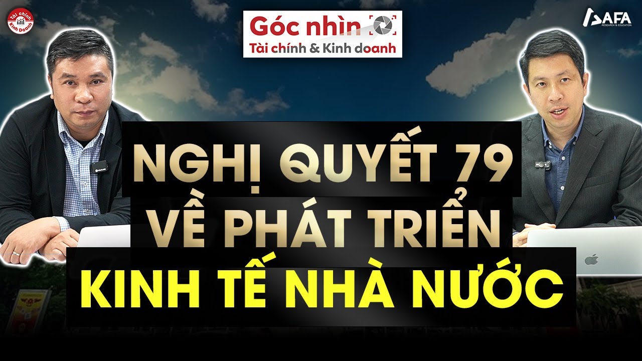 NGHỊ QUYẾT 79 VỀ PHÁT TRIỂN KINH TẾ NHÀ NƯỚC | Góc nhìn TCKD