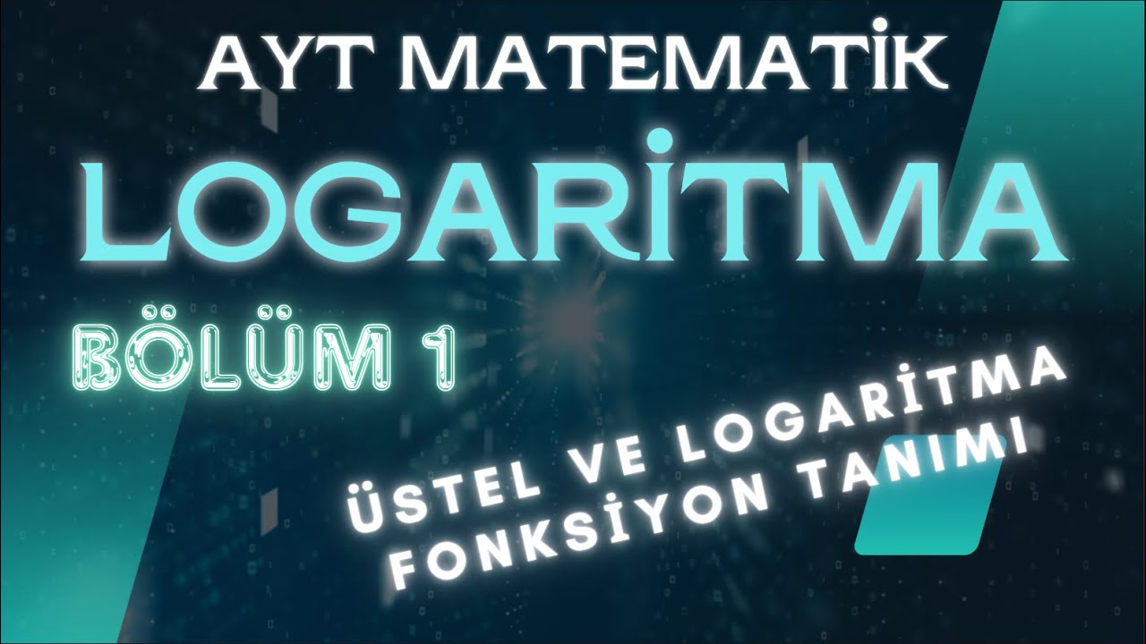 AYT - LOGARİTMA KONU ANLATIM - BÖLÜM 1 (ÜSTEL VE LOGARİTMA FONKSİYON TANIMI)