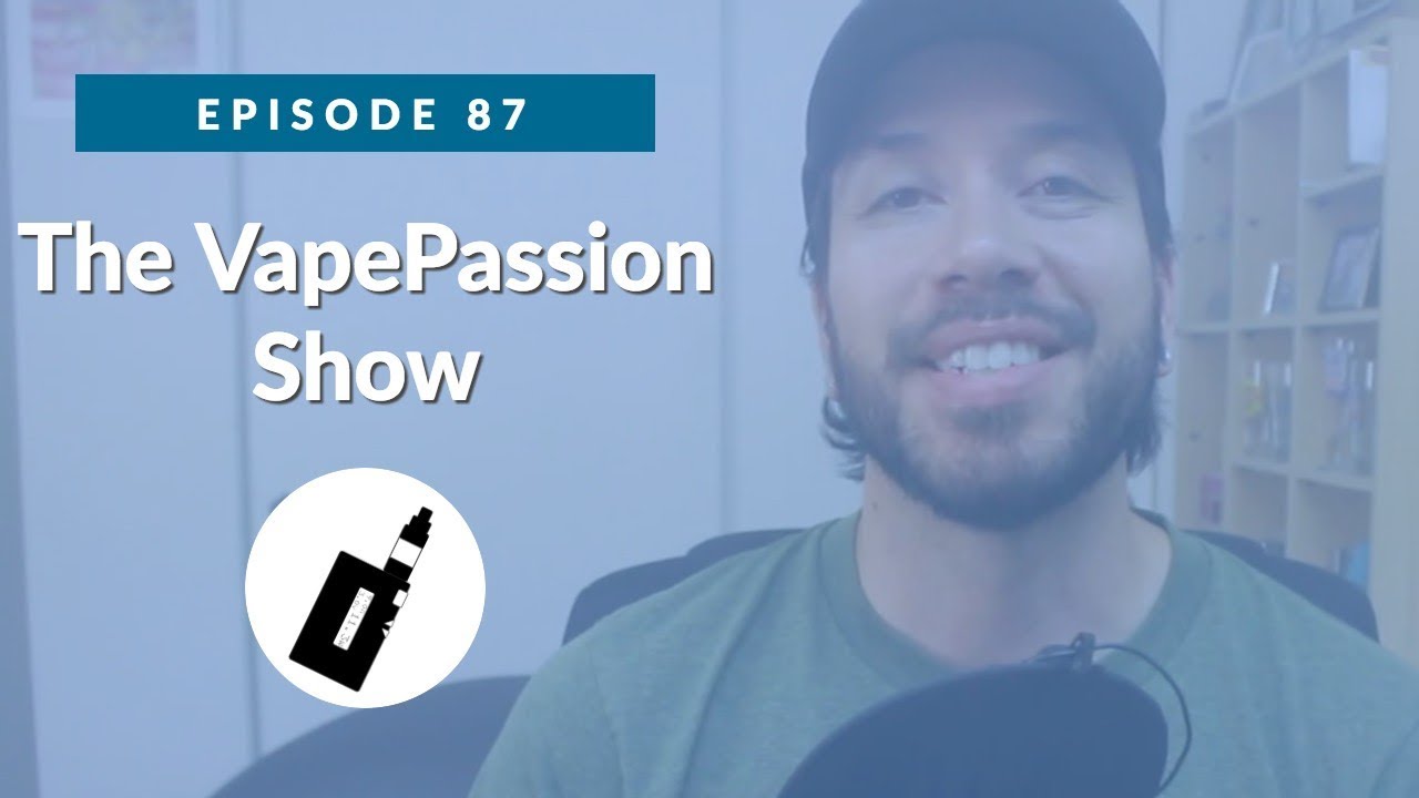 Vape News Vlog! The VapePassion Show Episode 87