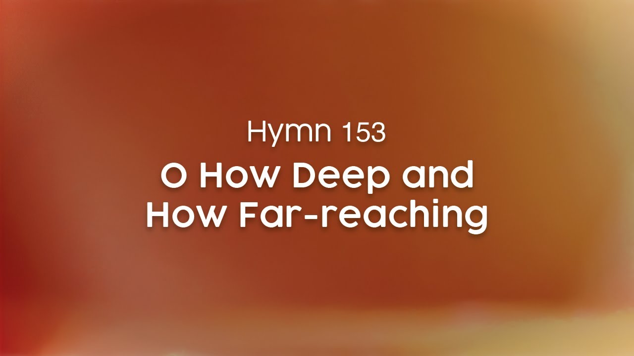 O How Deep and How Far-reaching - Hymn 152