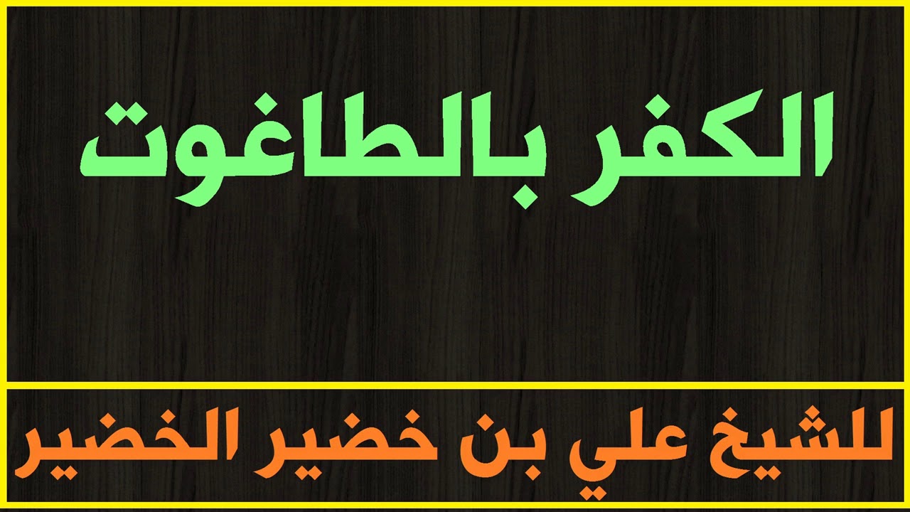 الكفر بالطاغوت للشيخ علي بن خضير الخضير