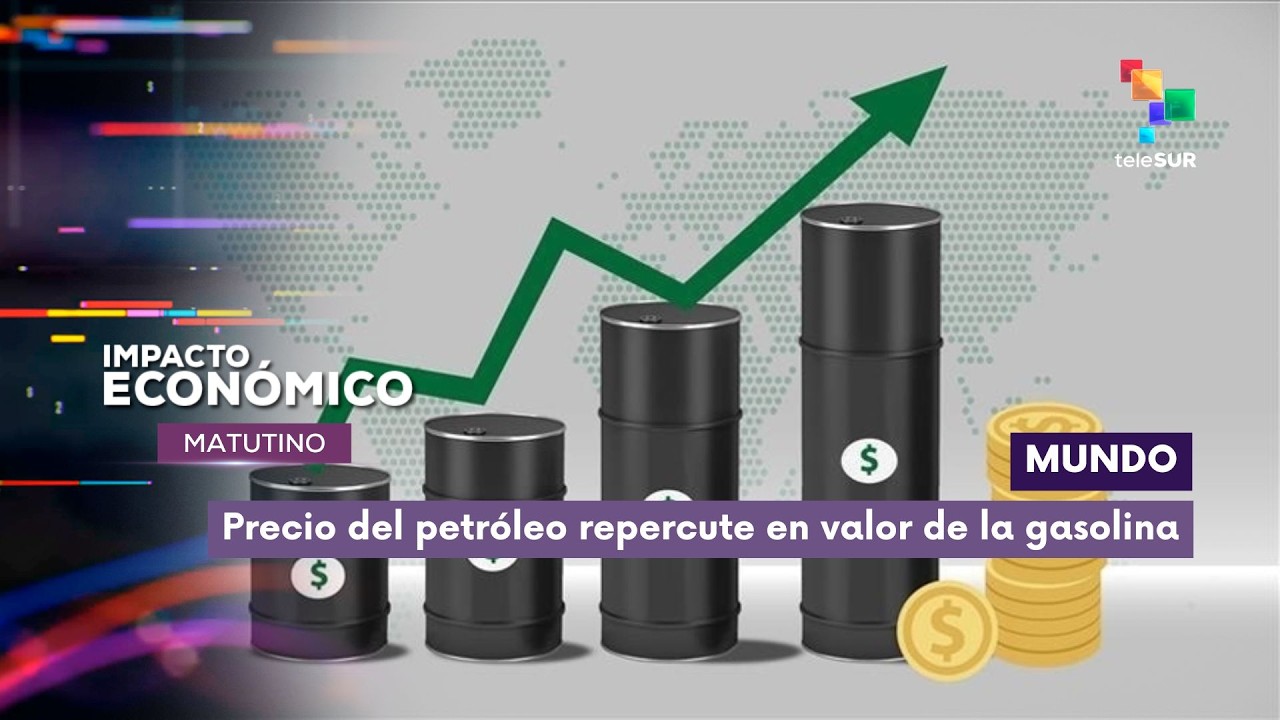 Impacto Económico | Mundo | Precio del petróleo repercute en valor de la gasolina