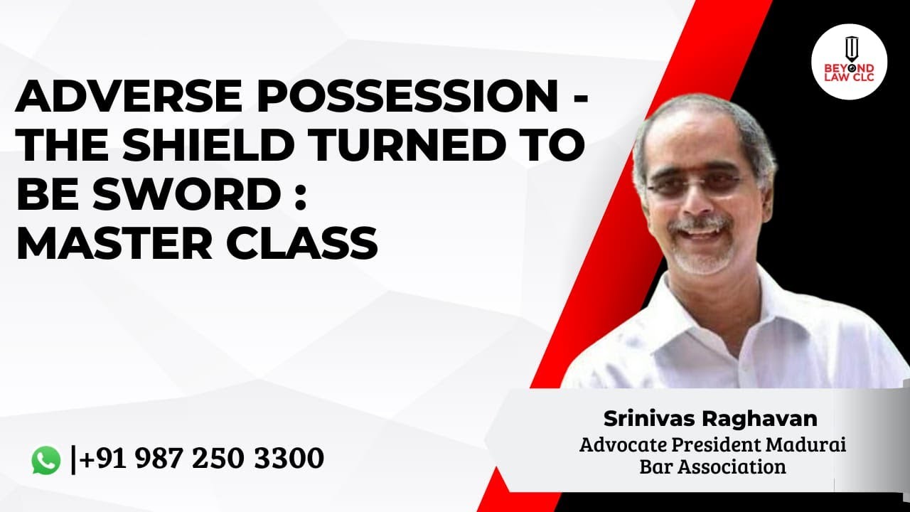 Adverse Possession-The Shield turned to be Sword :Master Class: Mr. S. Srinivasa Raghavan, Advocate,