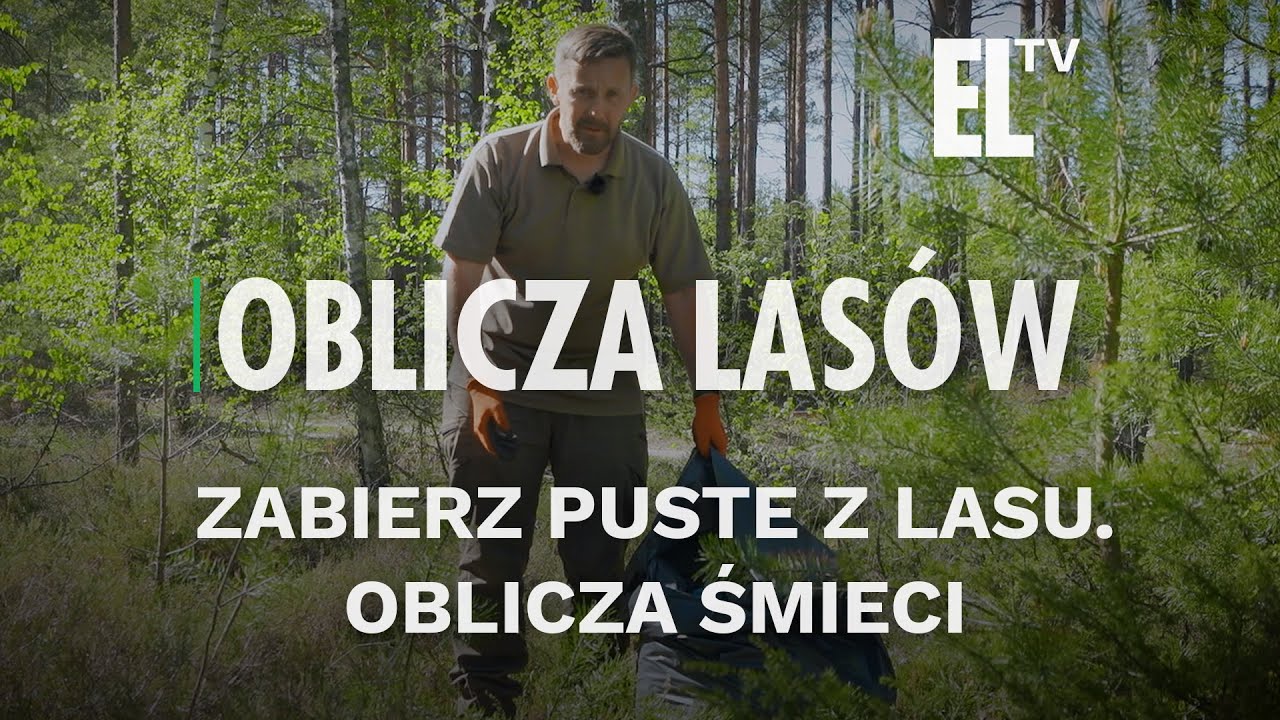 Zabierz puste z lasu. Oblicza śmieci | OBLICZA LAS&Oacute;W #124