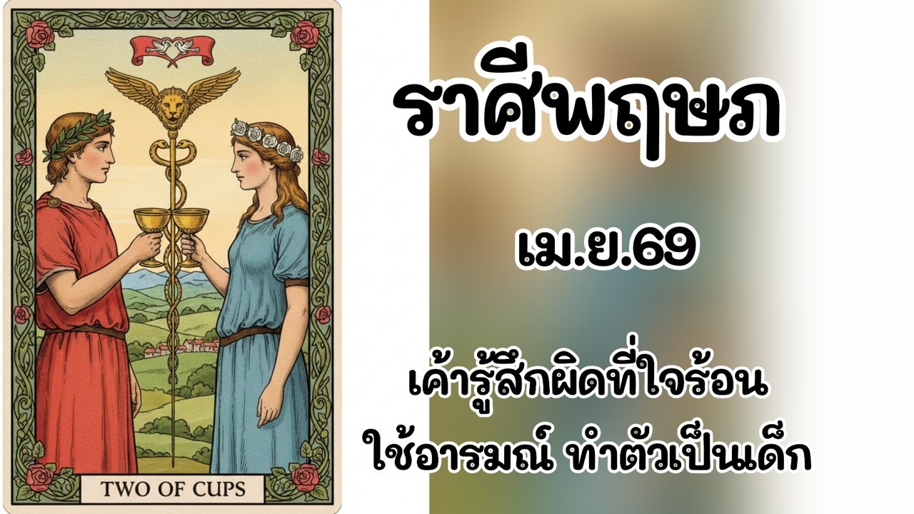 #ราศีพฤษภ เม.ย.69 : เค้ารู้สึกผิดที่ใจร้อนใช้อารมณ์ ทำตัวเป็นเด็ก