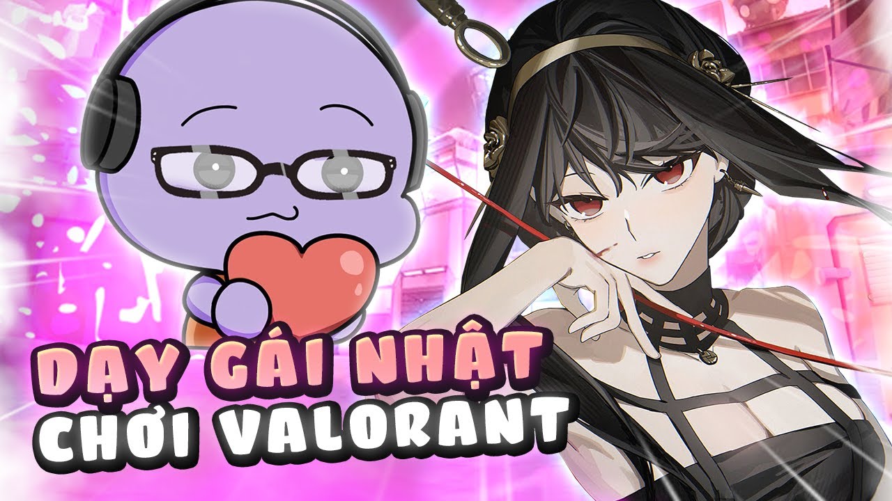 TÔI DẠY GÁI NHẬT TẬP CHƠI VALORANT