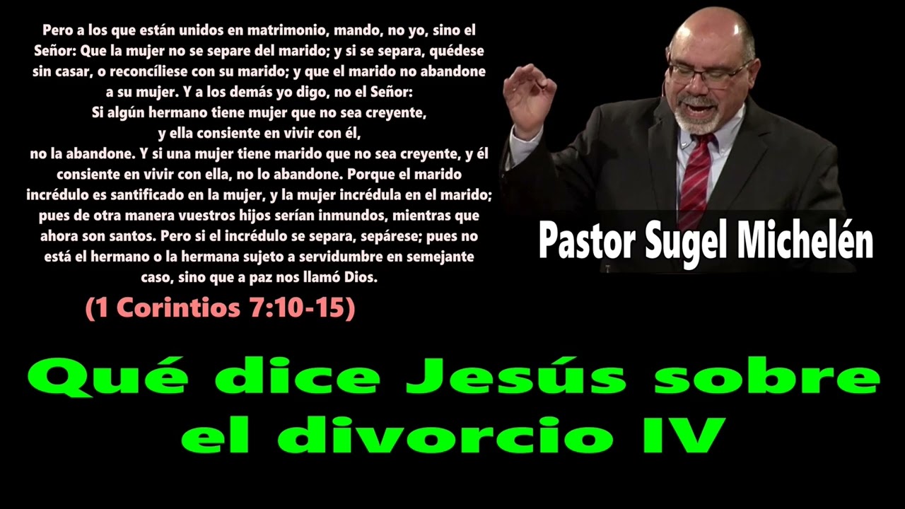 Qué dice Jesús sobre el divorcio IV (1 Corintios 7:10-15) Pastor Sugel Michelén