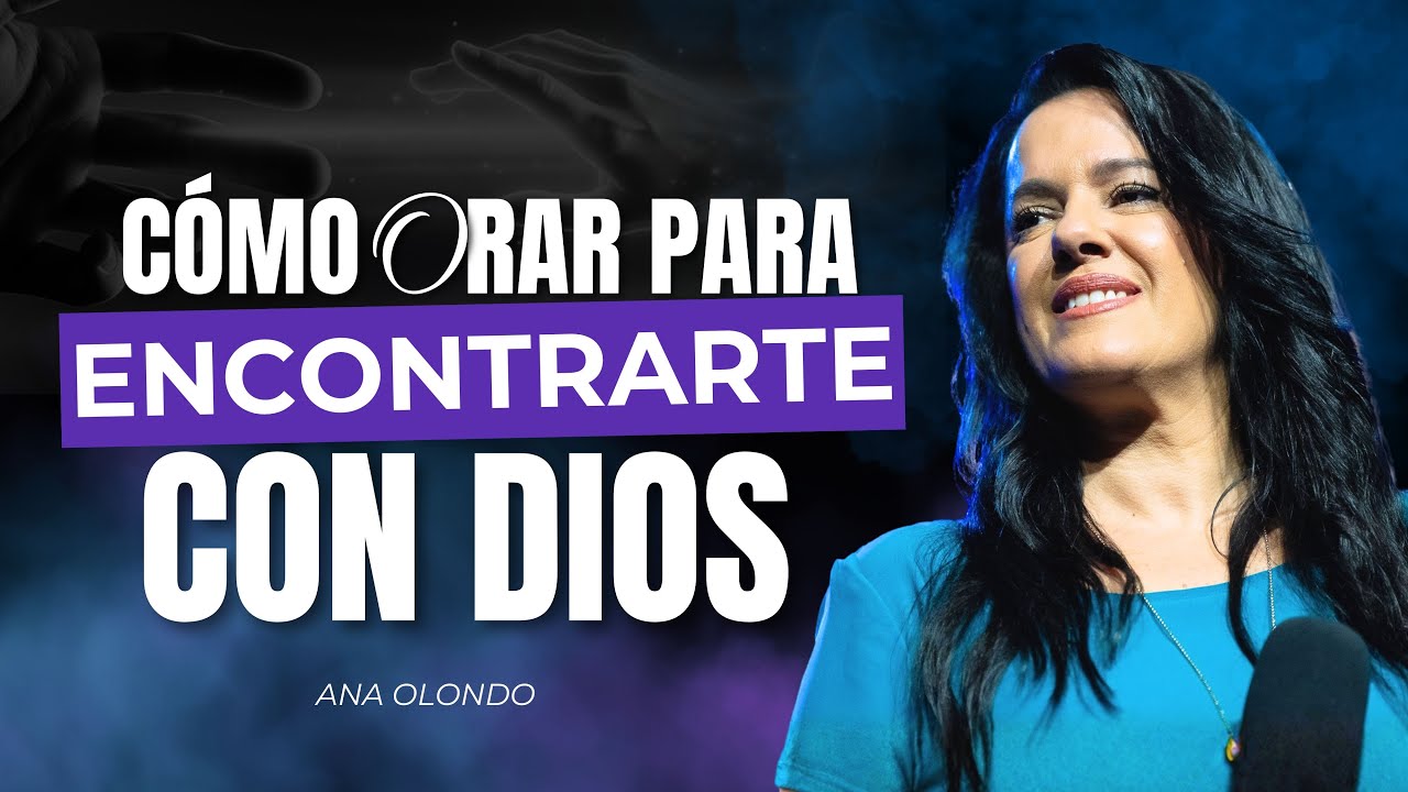¿Cómo Orar Para Encontrarte con Dios? - Ana Olondo