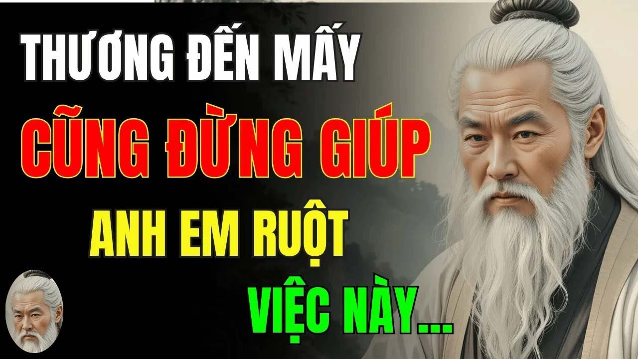 Cổ Nhân Dạy   Thương Anh Em Mấy Cũng Đừng Giúp 3 Việc Này – Kẻo Rước Đại Họa   Triết Lý Cuộc Sống