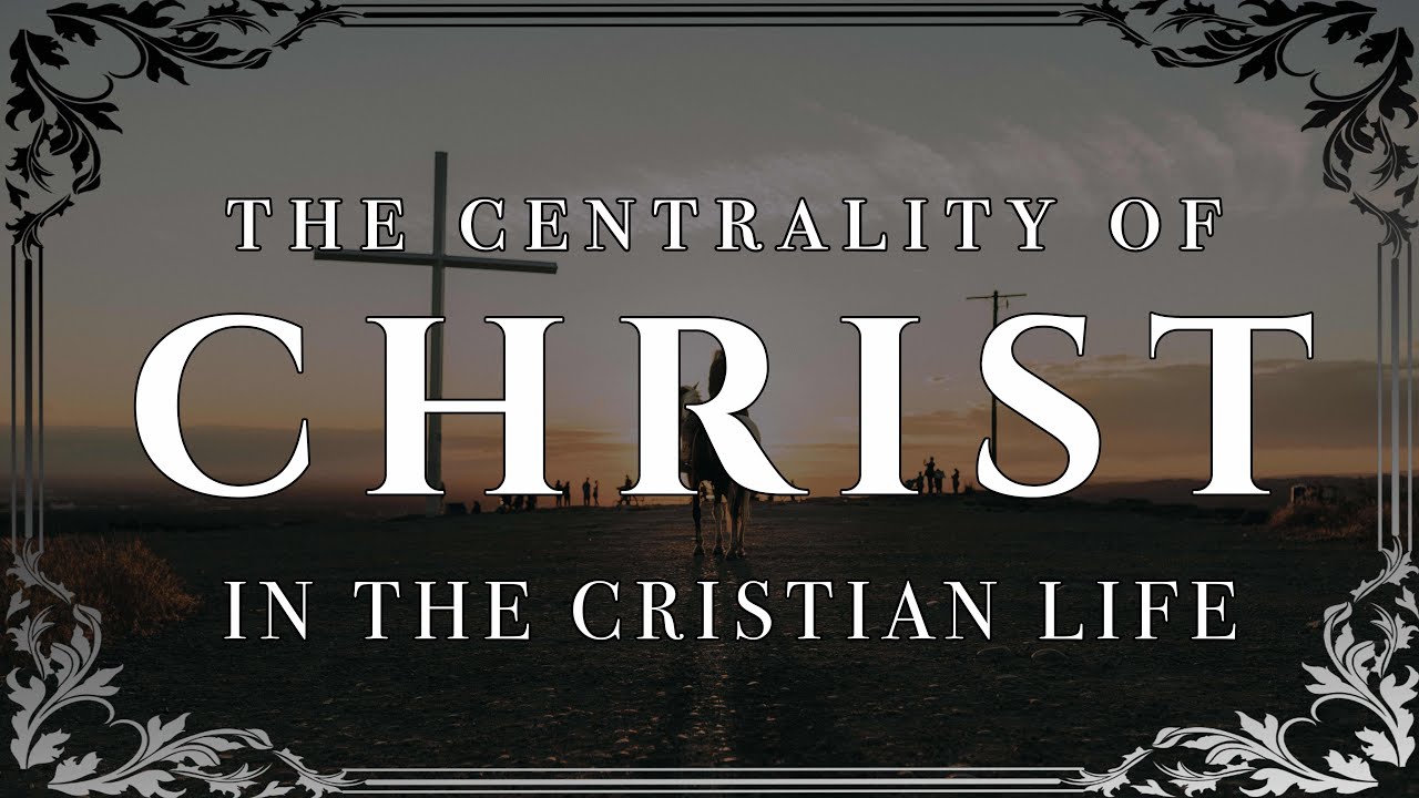 7. The Centrality of Christ in the Christian Life - Keith Malcomson