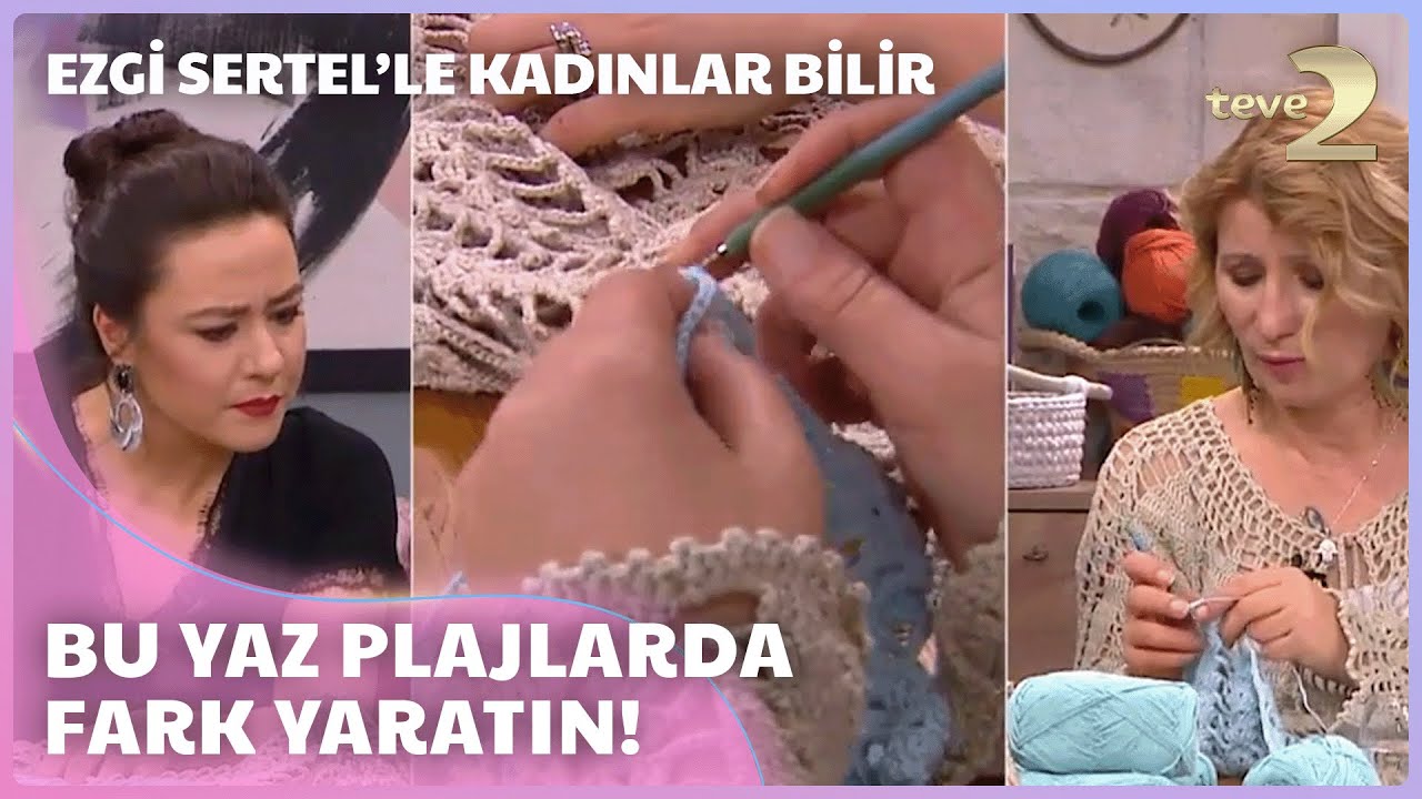 Ezgi Sertel'le Kadınlar Bilir: Örgü Plaj Elbisesi Yapımı