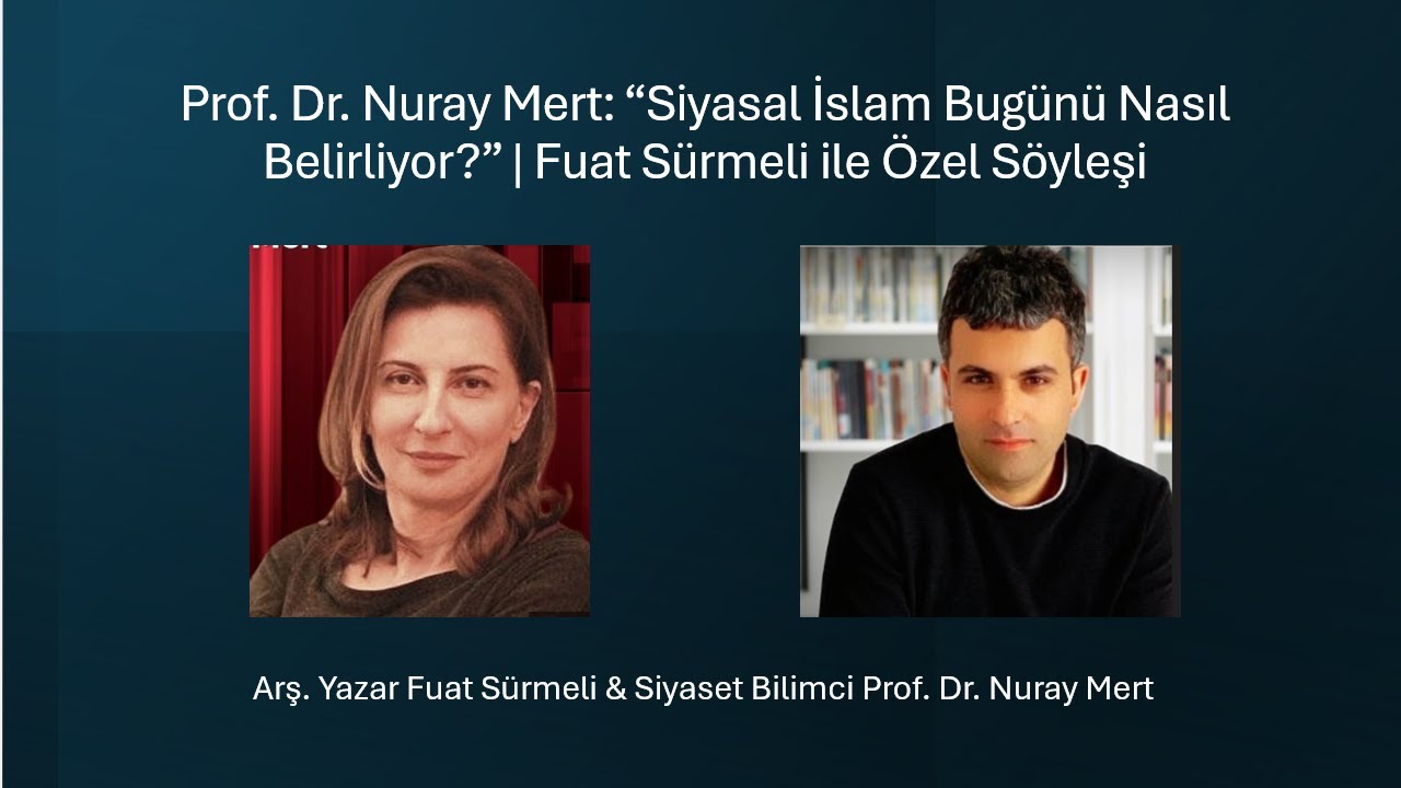 Prof. Dr. Nuray Mert: “Siyasal İslam Nedir?  Bugünü Nasıl Belirliyor?” Fuat Sürmeli ile Özel Söyleşi