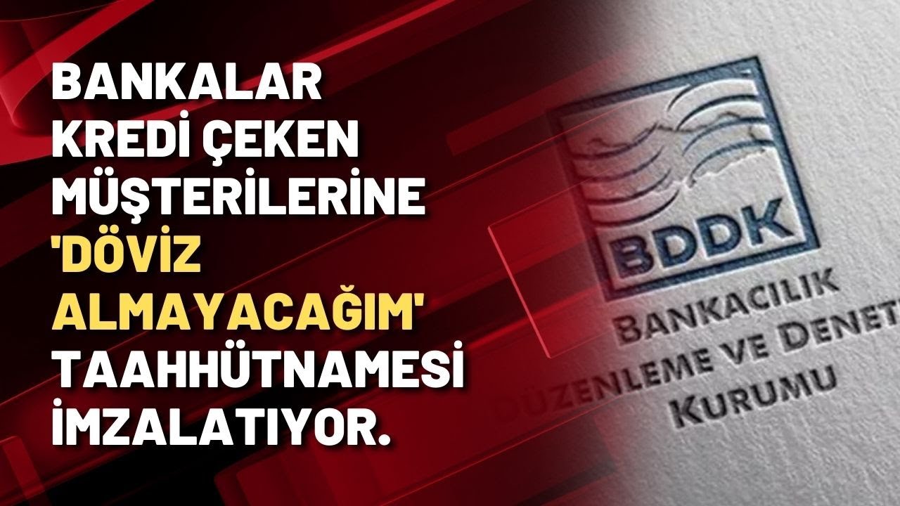 BANKALAR KREDİ ÇEKEN MÜŞTERİLERİNE 'DÖVİZ ALMAYACAĞIM' TAAHHÜTNAMESİ İMZALATIYOR