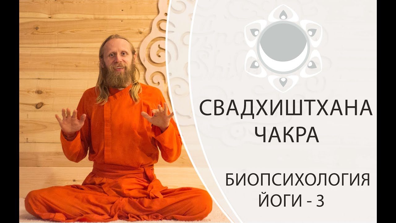 БИОПСИХОЛОГИЯ ЙОГИ-3. СВАДХИСТАНА ЧАКРА.