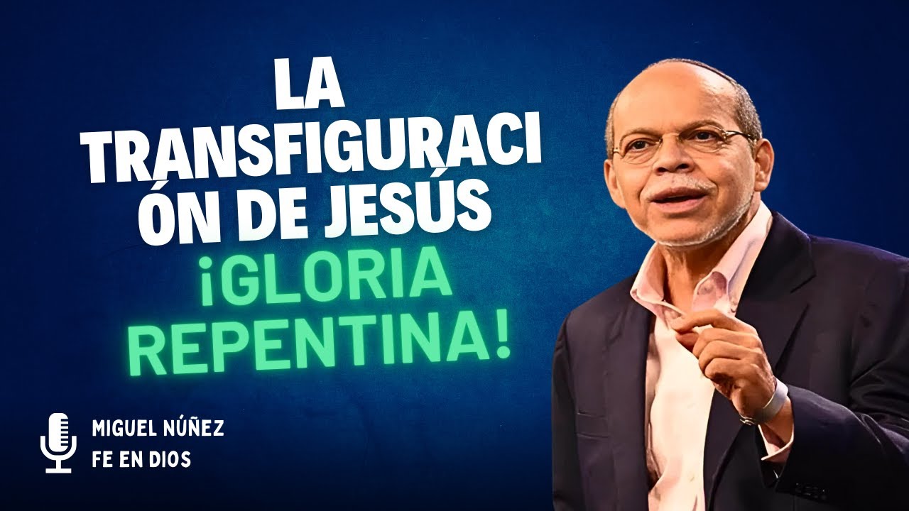 Miguel Núñez Predicas - La Transfiguración de Jesús: ¡Gloria Repentina!