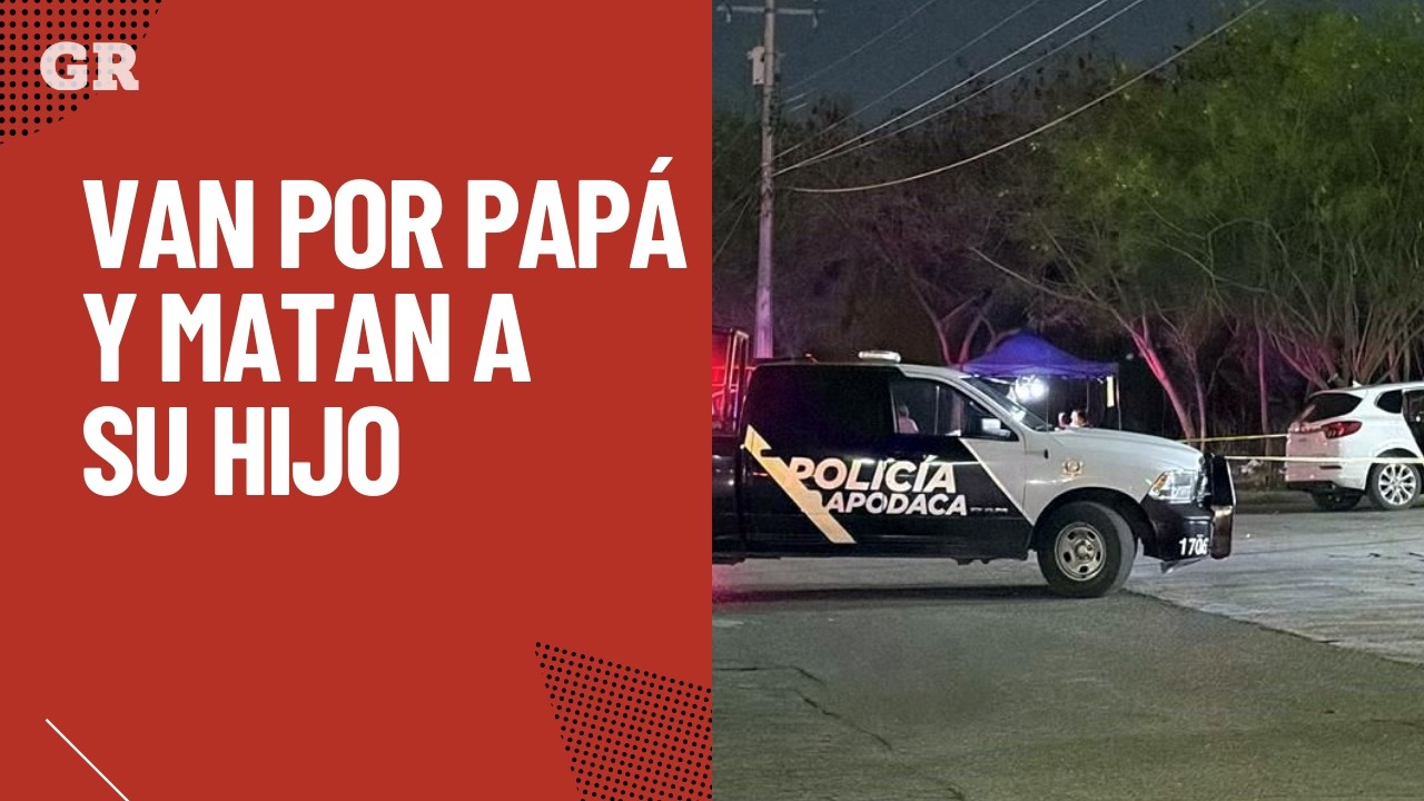 Van por papá y matan a su hijo | Monterrey