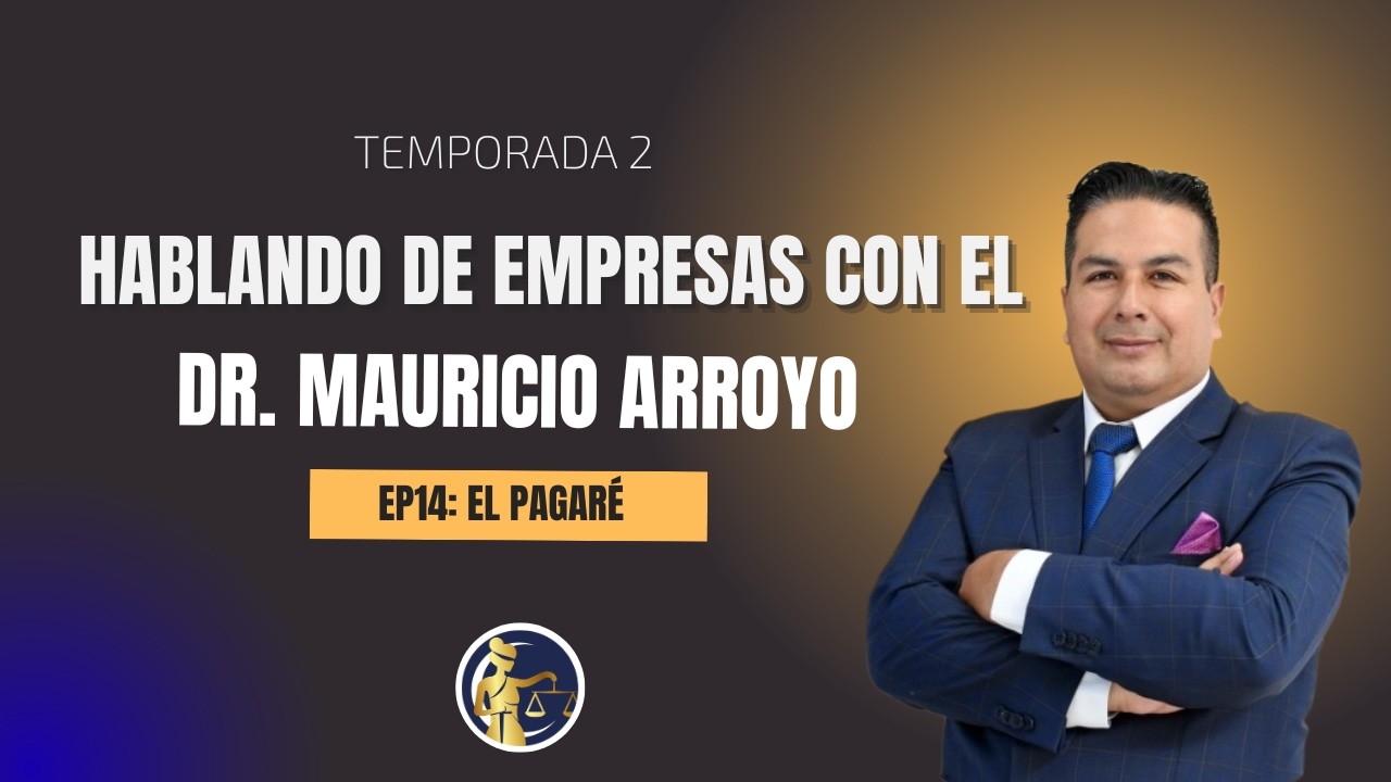 EP14: El pagaré 📄✍️ | HABLANDO DE EMPRESAS CON EL DR. MAURICIO ARROYO | T2