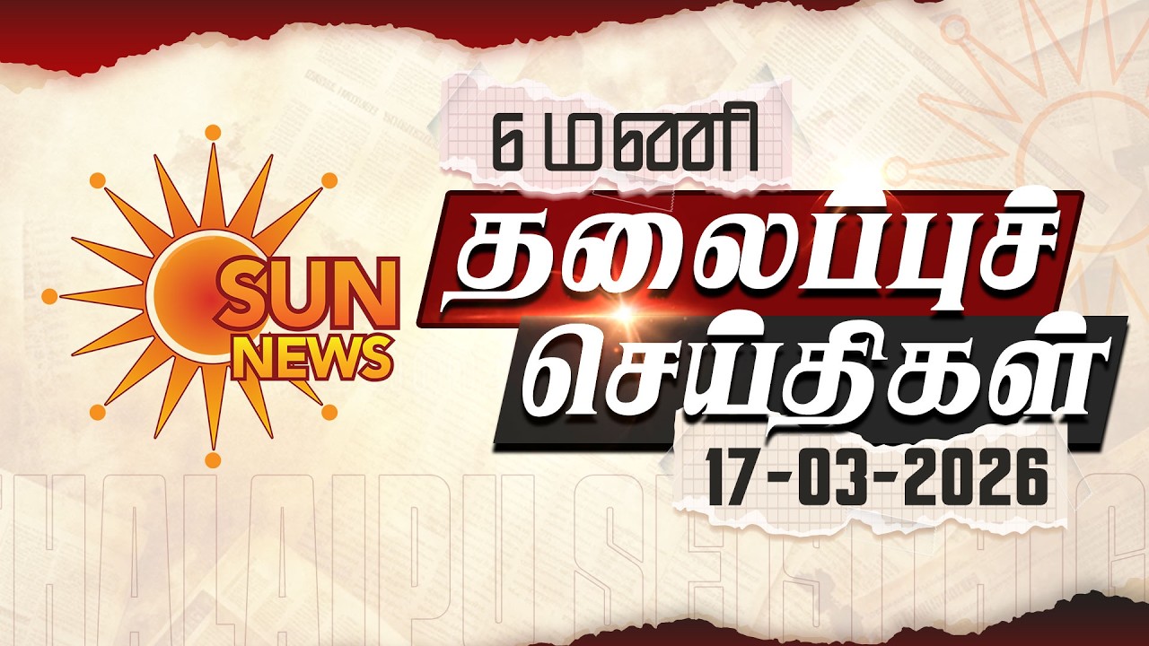 Headlines Now | Morning 6 AM | 17-03-2026 | Sun News | Tamil News Today | Latest News