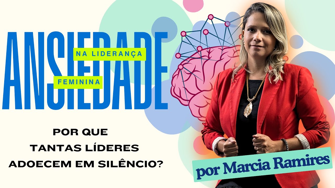 Ansiedade na Lideran&ccedil;a Feminina: Por que tantas l&iacute;deres adoecem em sil&ecirc;ncio? - por Marcia Ramires