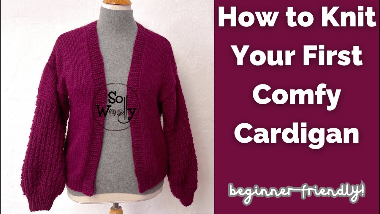 How to Knit Your First Comfy Cardigan (quick and super easy!) - So Woolly