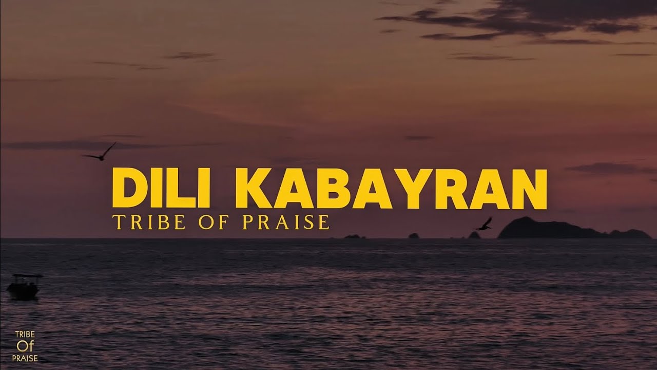 DILI KABAYRAN - Tribe Of Praise | Official Lyric Video 