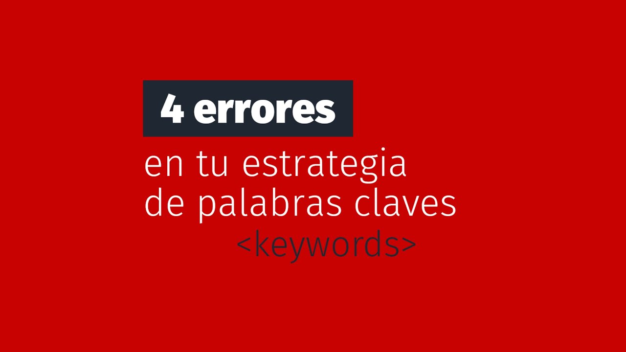 ¡Evita cometer estos 4 errores en tu estrategia de palabras claves!
