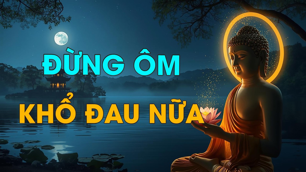 Những Lời Phật Dạy Giúp Bạn Buông Bỏ Khổ Đau, Tìm Lại Tâm An Và Hạnh Phúc