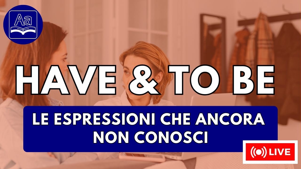 TO HAVE & TO BE: le frasi che devi sapere  – Live per Principianti A1.1