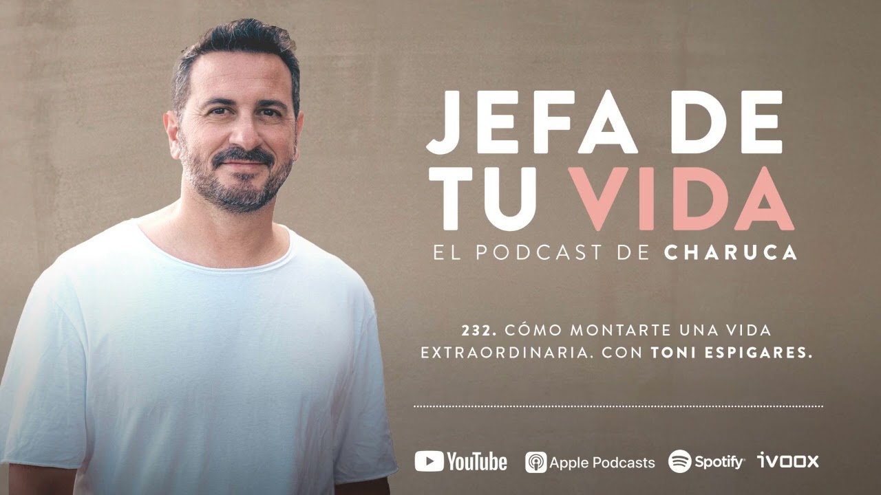 232. Cómo montarte una vida extraordinaria. Con Toni Espigares