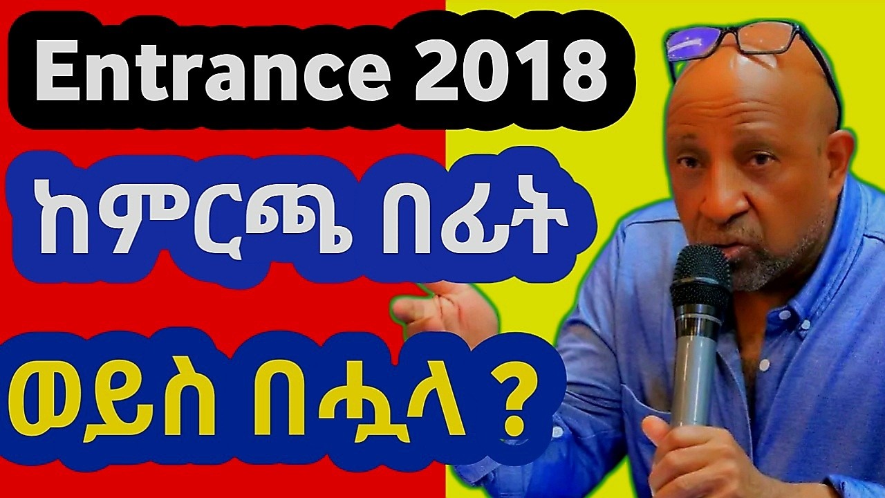 Entrance 2018 መቸ ይሰጣል ?|ከምርጫ በፊት ወይስ በሗላ
