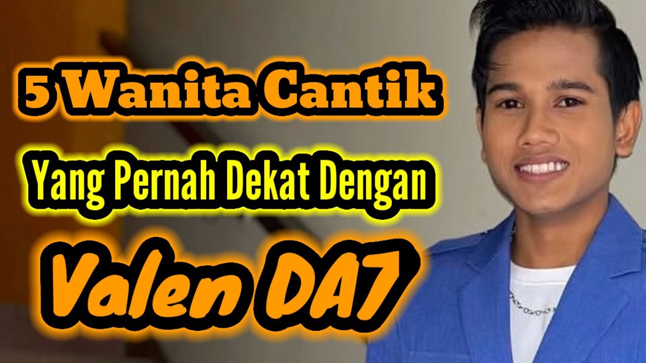 5 WANITA CANTIK YANG PERNAH DEKAT DENGAN VALEN DA 7