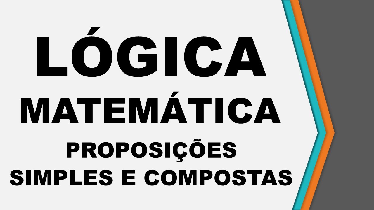 Aula 05 - Lógica Matemática - Proposições simples e proposições compostas