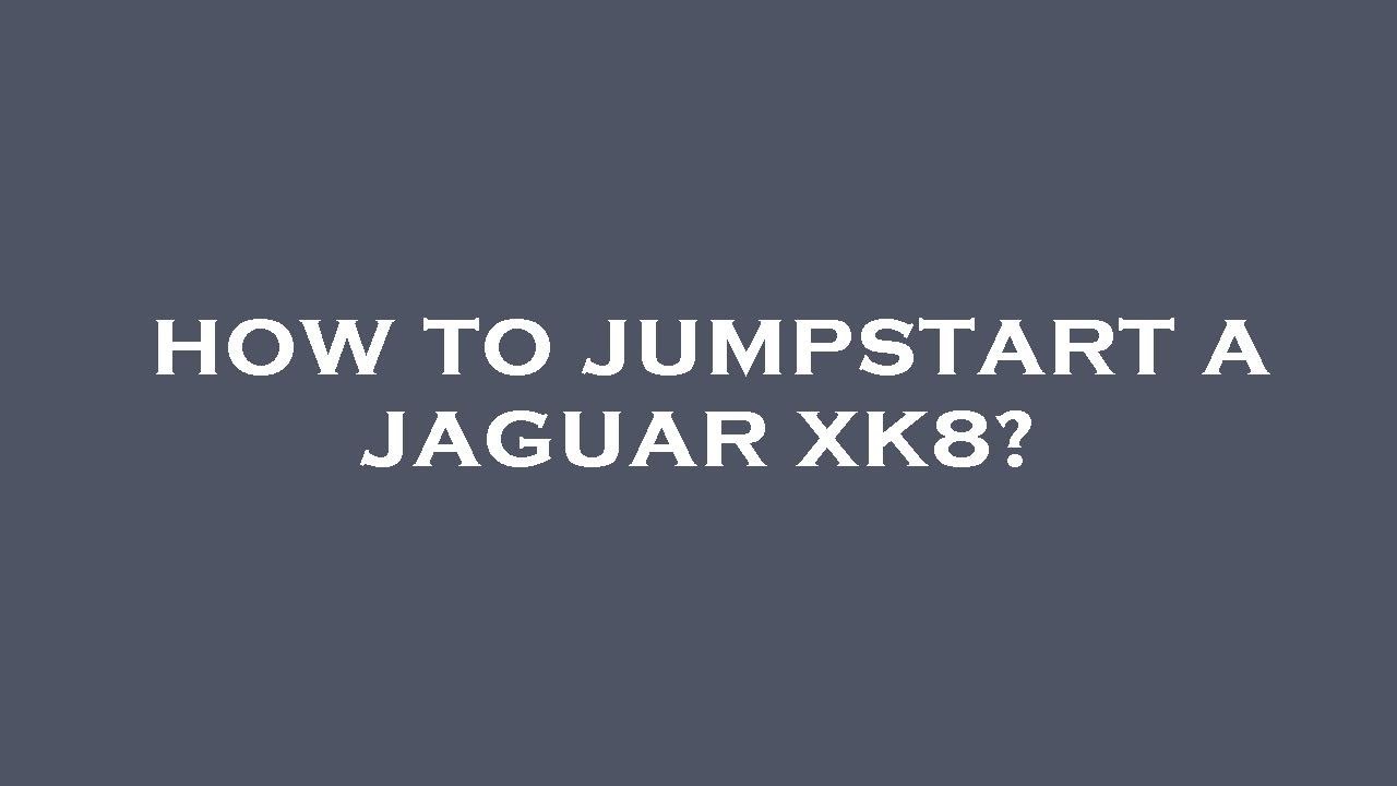 How to jumpstart a jaguar xk8?