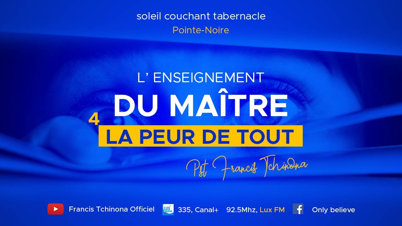 LA PEUR DE TOUT | L' ENSEIGNEMENT DU MAITRE | PASTEUR FRANCIS TCHINONA | SOLEIL COUCHANT T.