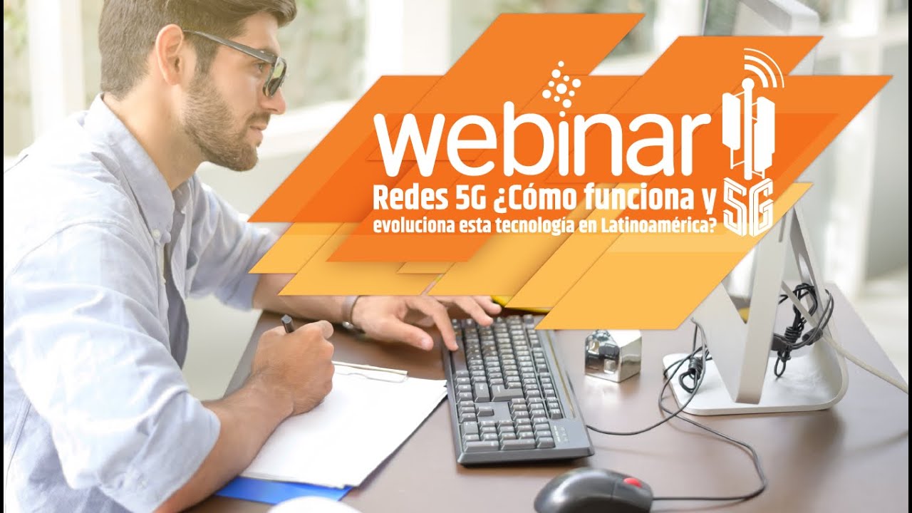 Webinar Redes 5G ¿Cómo funciona y evoluciona esta tecnología en Latinoamérica?