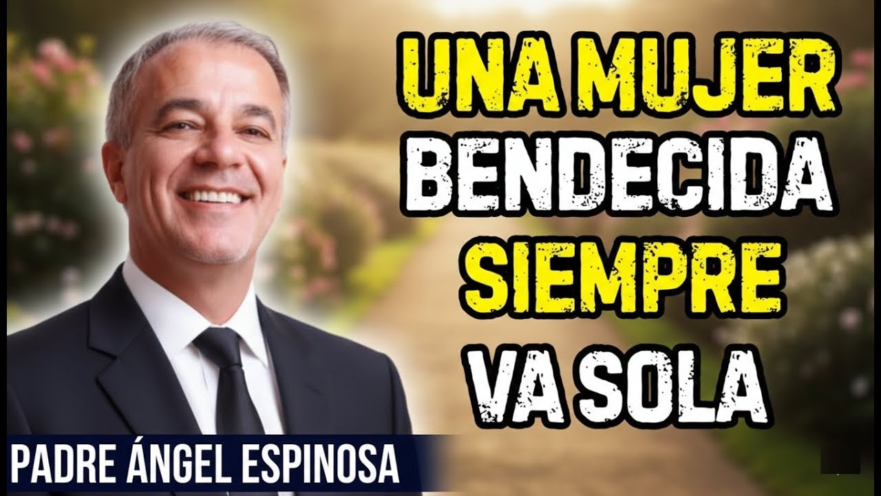 ¿Por qué Una Mujer BENDECIDA siempre Camina Sola? | Padre Ángel Espinosa de los Monteros