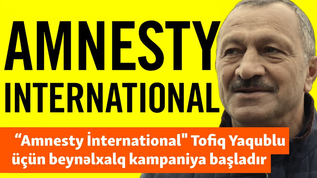 “Amnesty International” Tofiq Yaqublu ilə bağlı kampaniya başladır: “O, simvol oldu”
