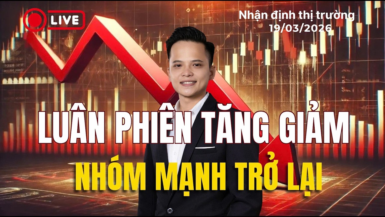Nhận Định Thị Trường Chứng Khoán 19/3/2026: Luân phiên tăng giảm, nhóm cổ phiếu mạnh trở lại