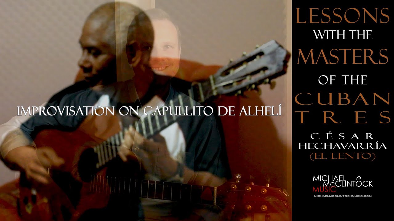 Masters of the Cuban Tres | César Hechavarría (El Lento) | Improvisation on Capullito De Alehlí