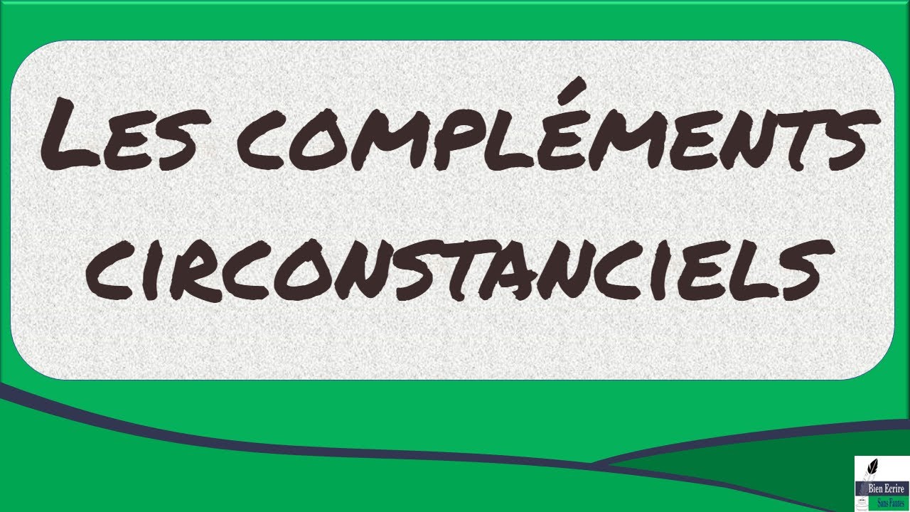 Les compléments circonstanciels : lieu, temps, moyen... Comprenez enfin la grammaire !