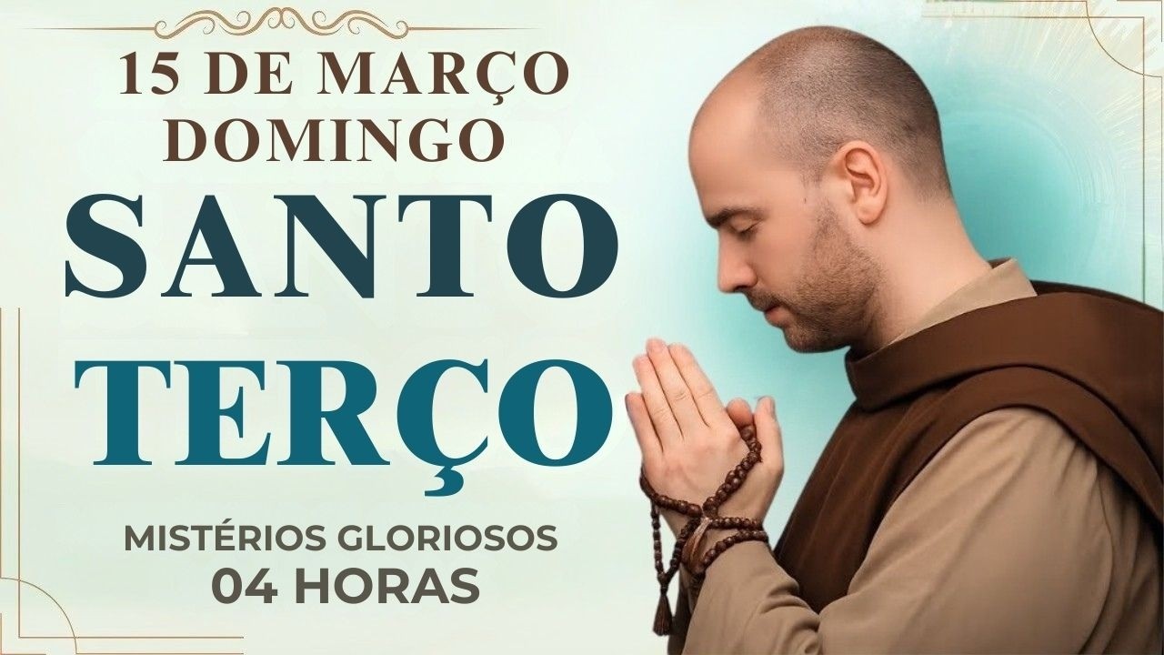 TERÇO DE HOJE - 15/03/2026 - DOMINGO : MISTÉRIOS GLORIOSOS - 04 HORAS