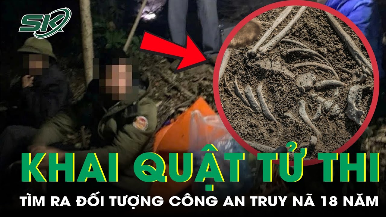 Khai quật tử thi để tìm ra danh tính đối tượng giết người rồi trốn truy nã 18 năm trời | SKĐS