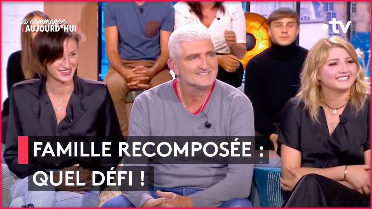 Familles recomposées : quel défi pour trouver l'harmonie ! - Ça commence aujourd'hui