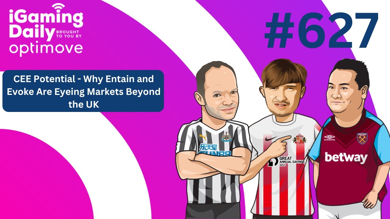 Ep 627: CEE Potential- Why Entain and Evoke Are Eyeing Markets Beyond the UK