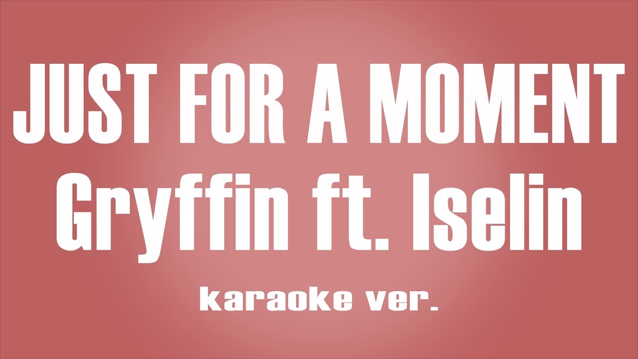 Gryffin - Just For A Moment ft. Iselin karaoke ver.