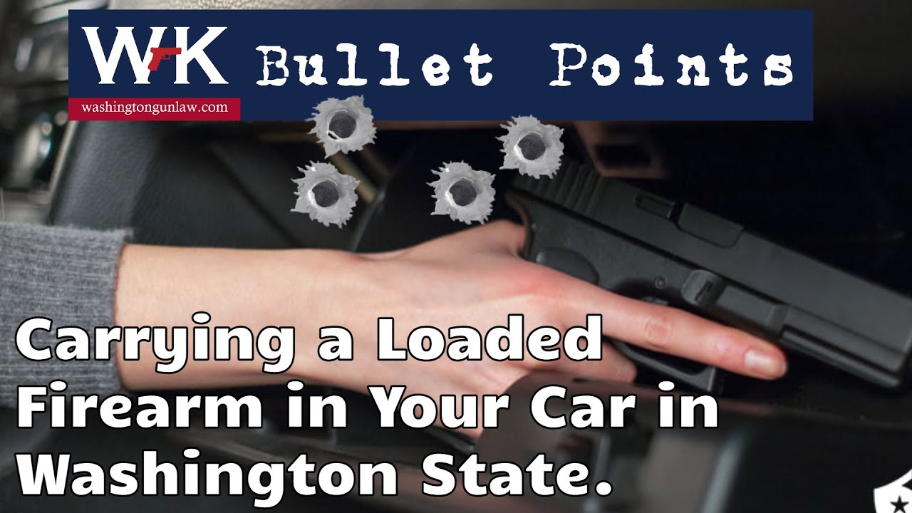 Bullet Points.  Carrying a Loaded Firearm in Your Car in Washington State