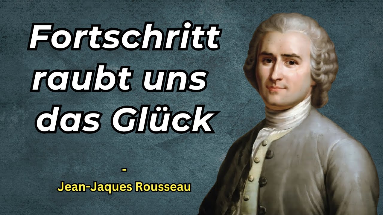 Warum Fortschritt uns unglücklicher macht als je zuvor - Jean-Jacques Rousseau