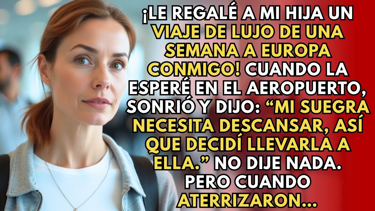 Regalé a mi hija un viaje de lujo a Europa, pero llevó a su suegra desempleada en mi lugar